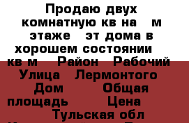 Продаю двух комнатную кв.на 4-м этаже 5 эт.дома,в хорошем состоянии,52 кв.м, › Район ­ Рабочий › Улица ­ Лермонтого › Дом ­ 10 › Общая площадь ­ 52 › Цена ­ 950 000 - Тульская обл., Киреевский р-н, Липки г. Недвижимость » Квартиры продажа   . Тульская обл.